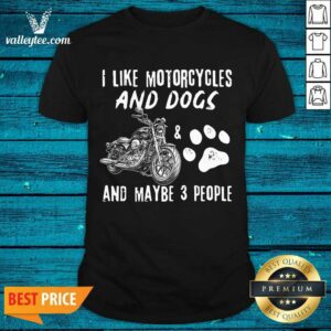 Hot I Like Motorcycles And Dogs And Maybe 3 People Shirt