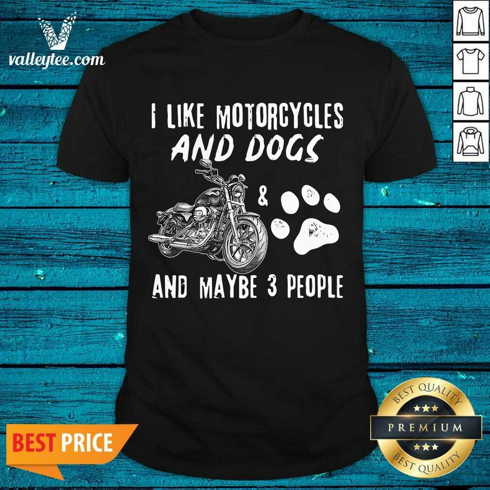 Hot I Like Motorcycles And Dogs And Maybe 3 People Shirt