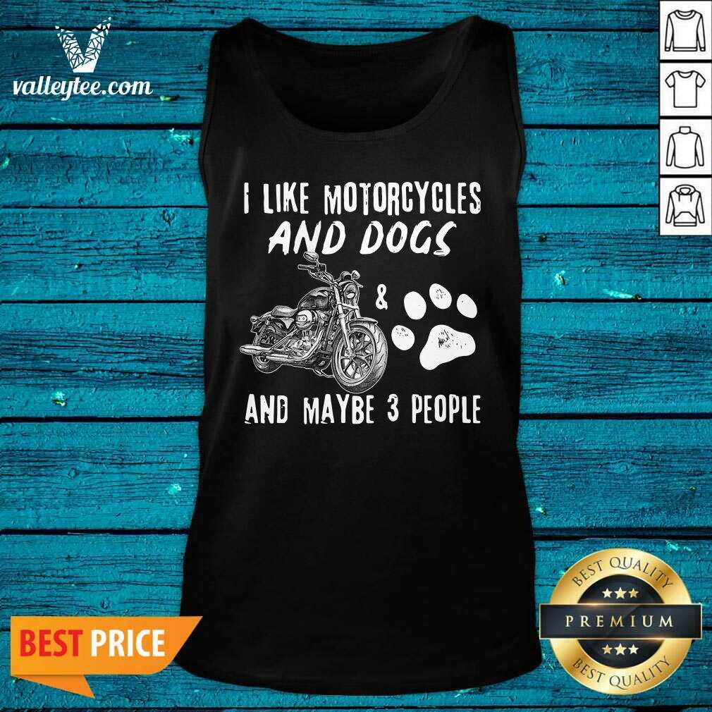 Hot I Like Motorcycles And Dogs And Maybe 3 People Shirt - Image 5