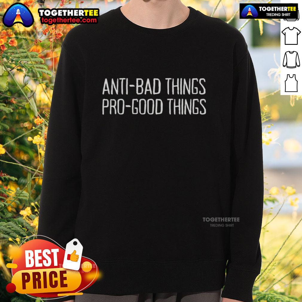 Good Anti Bad Things Pro-Good Things T-Shirt - Image 5