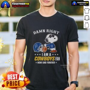 Top Snoopy Football Damn Right I Am A Cowboys Fan Now And Forever T-Shirt
