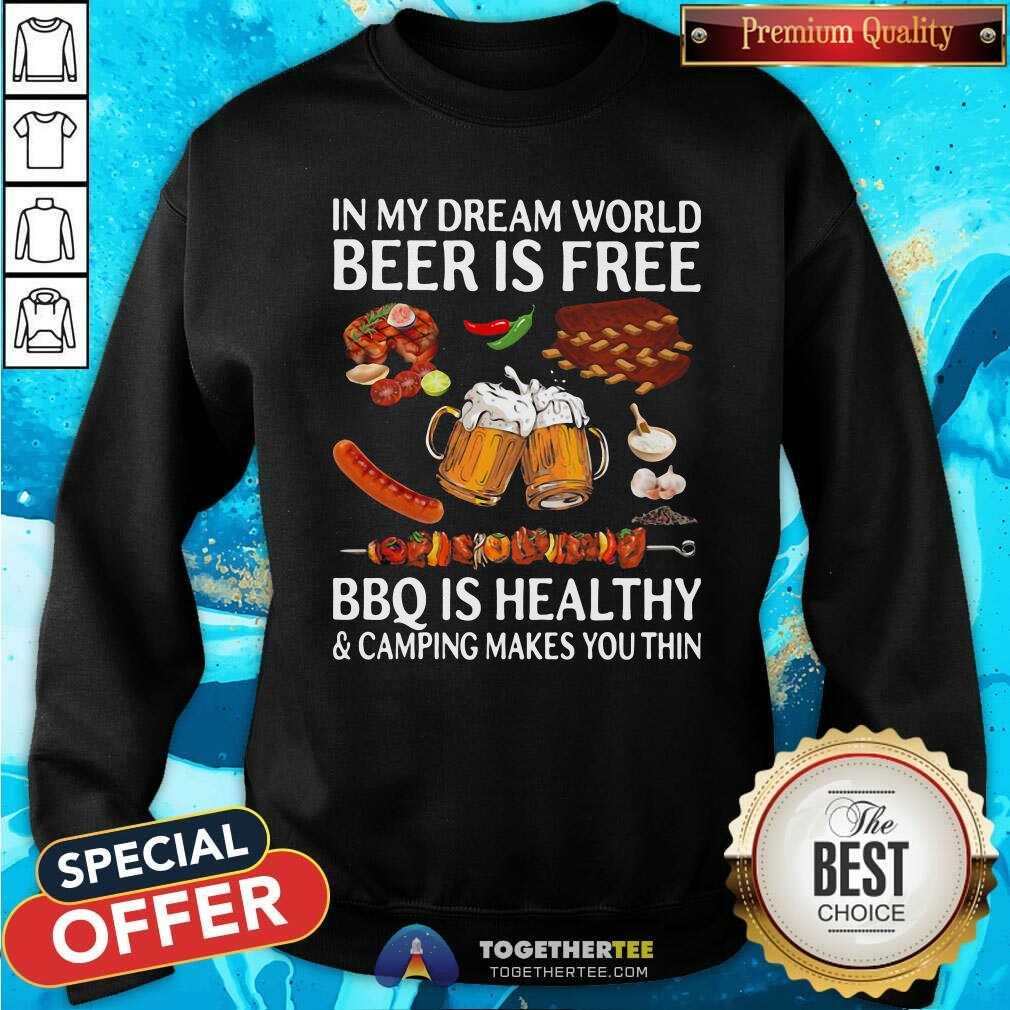 Original In My Dream World Beer Is Free Bbq Is Healthy And Camping Makes You Thin Shirt - Image 4