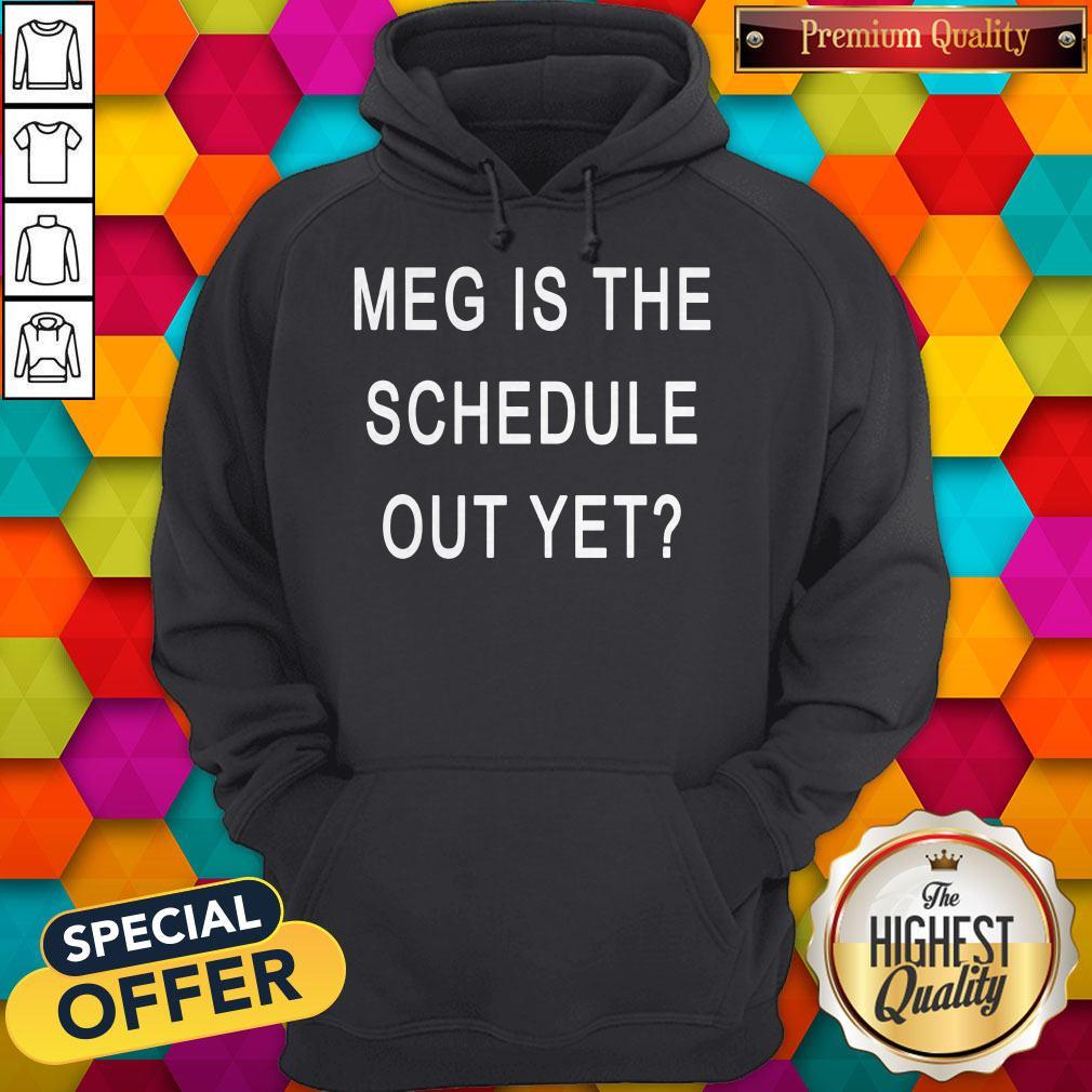 Top Meg Is The Schedule Out Yet Shirt - Image 2