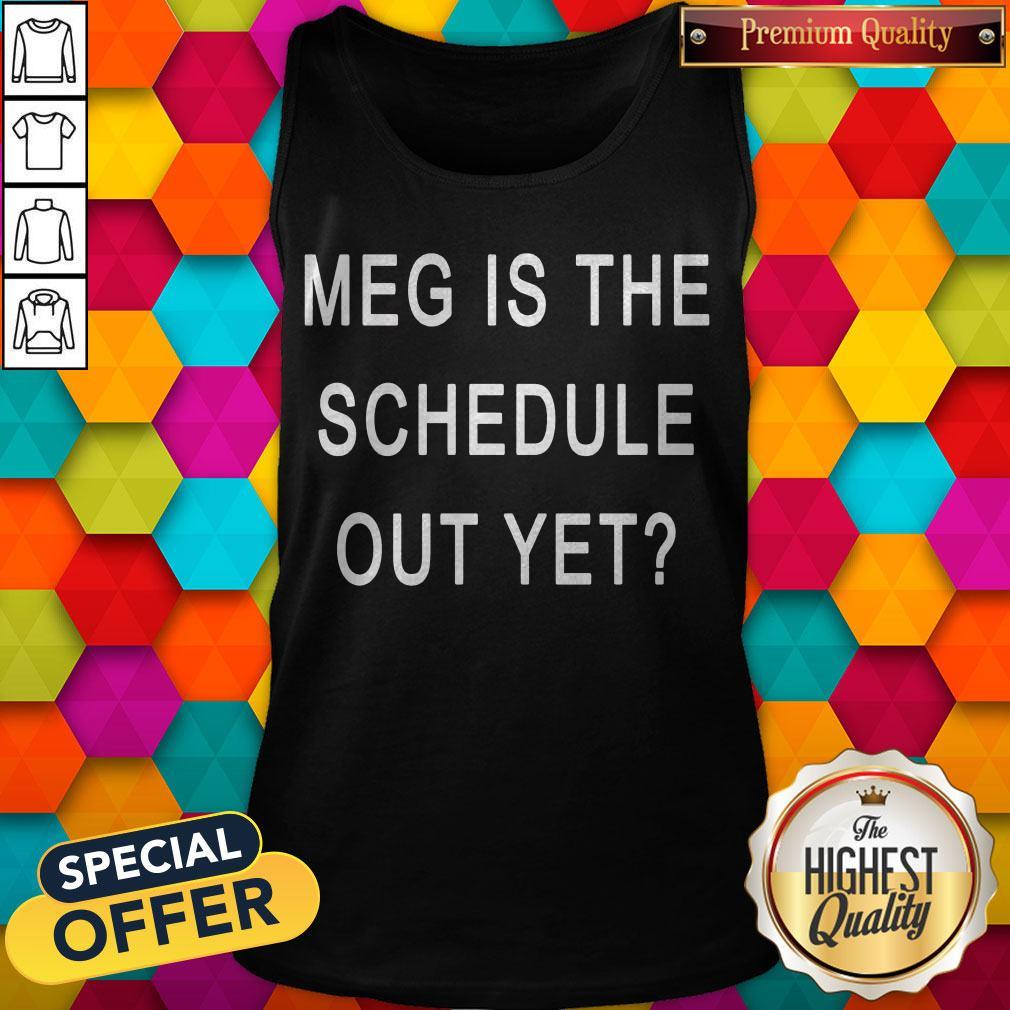 Top Meg Is The Schedule Out Yet Shirt - Image 4