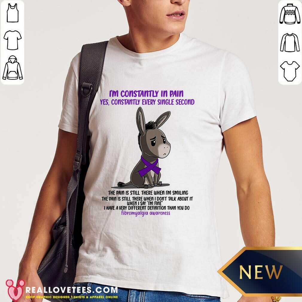 Fibromyalgia I'M Constantly In Pain Yes Constantly Every Single Second Shirt