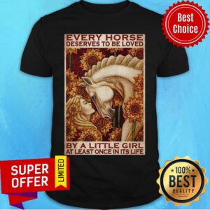 Good Girl Every Horse Deserves To Be Loved By A Little Girl At Least Once In Its Life Shirt