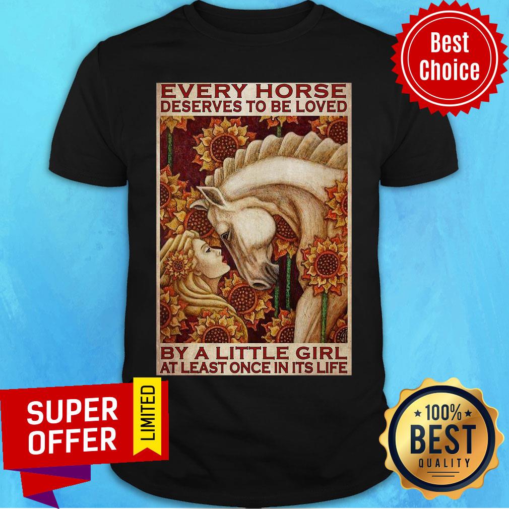 Good Girl Every Horse Deserves To Be Loved By A Little Girl At Least Once In Its Life Shirt