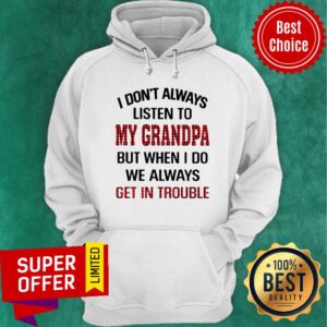 Alternative view of I Don't Always Listen To My Grandpa But When I Do We Always Get Introuble Shirt