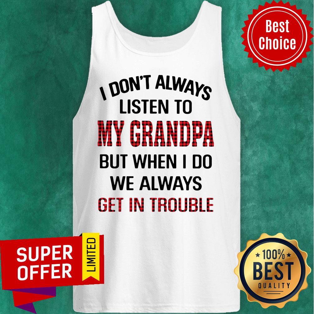 I Don't Always Listen To My Grandpa But When I Do We Always Get Introuble Shirt - Image 4