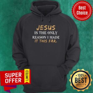 Alternative view of Jesus Is The Only Reason I Made It This Far Shirt