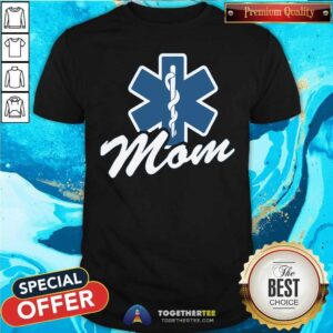 Good Emt Paramedic Mom My Son Daughter Is An Emt Shirt