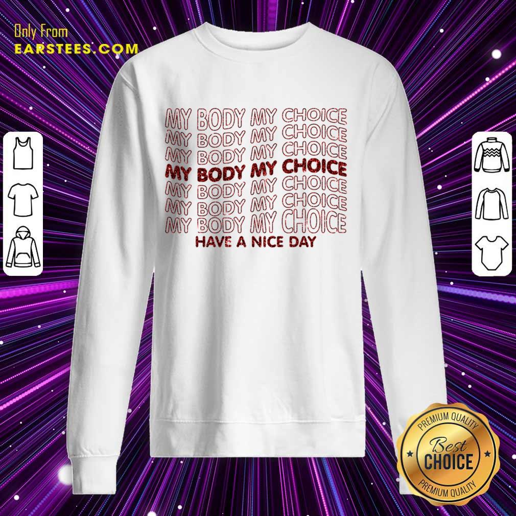 Pro Choice My Body My Choice Have A Nice Day Shirt - Image 4