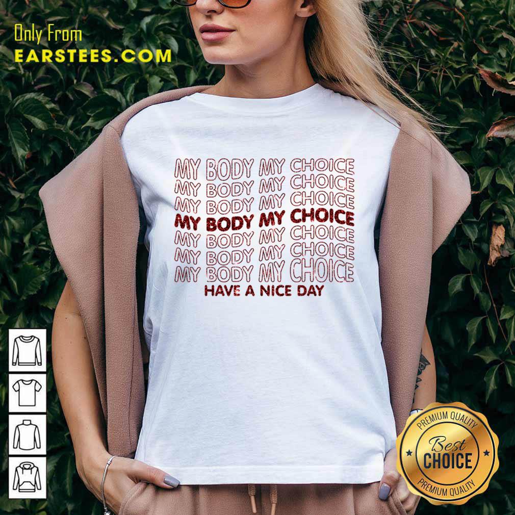 Pro Choice My Body My Choice Have A Nice Day Shirt - Image 3