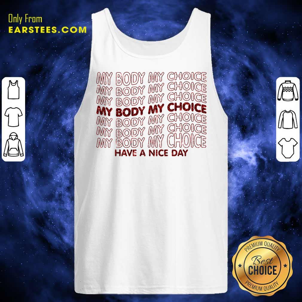 Pro Choice My Body My Choice Have A Nice Day Shirt - Image 2
