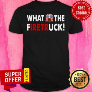 Awesome What The Firetruck Shirt
