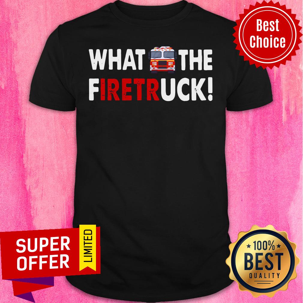 Awesome What The Firetruck Shirt
