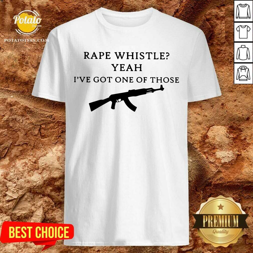 Rape Whistle Yeah I'Ve Got One Of Those Shirt
