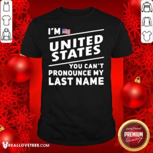 So I’m United States You Can’t Pronounce My Last Name American Flag Shirt
