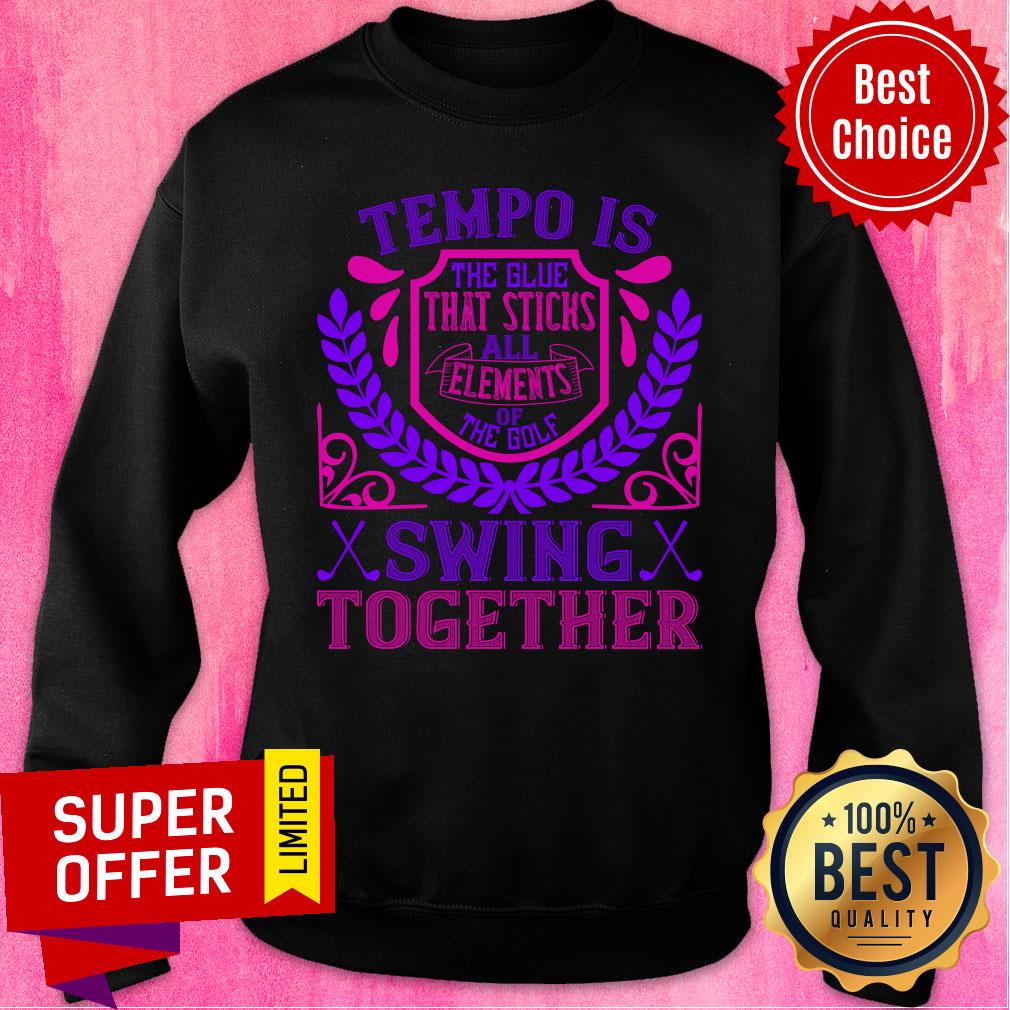 Tempo Is The Glue That Sticks All Elements Of The Golf Swing Together Shirt - Image 5