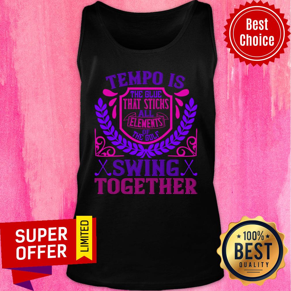 Tempo Is The Glue That Sticks All Elements Of The Golf Swing Together Shirt - Image 4
