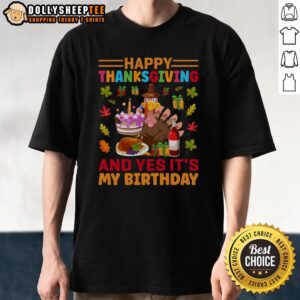 Nice Thanksgiving And Yes It's My Birthday T-Shirt
