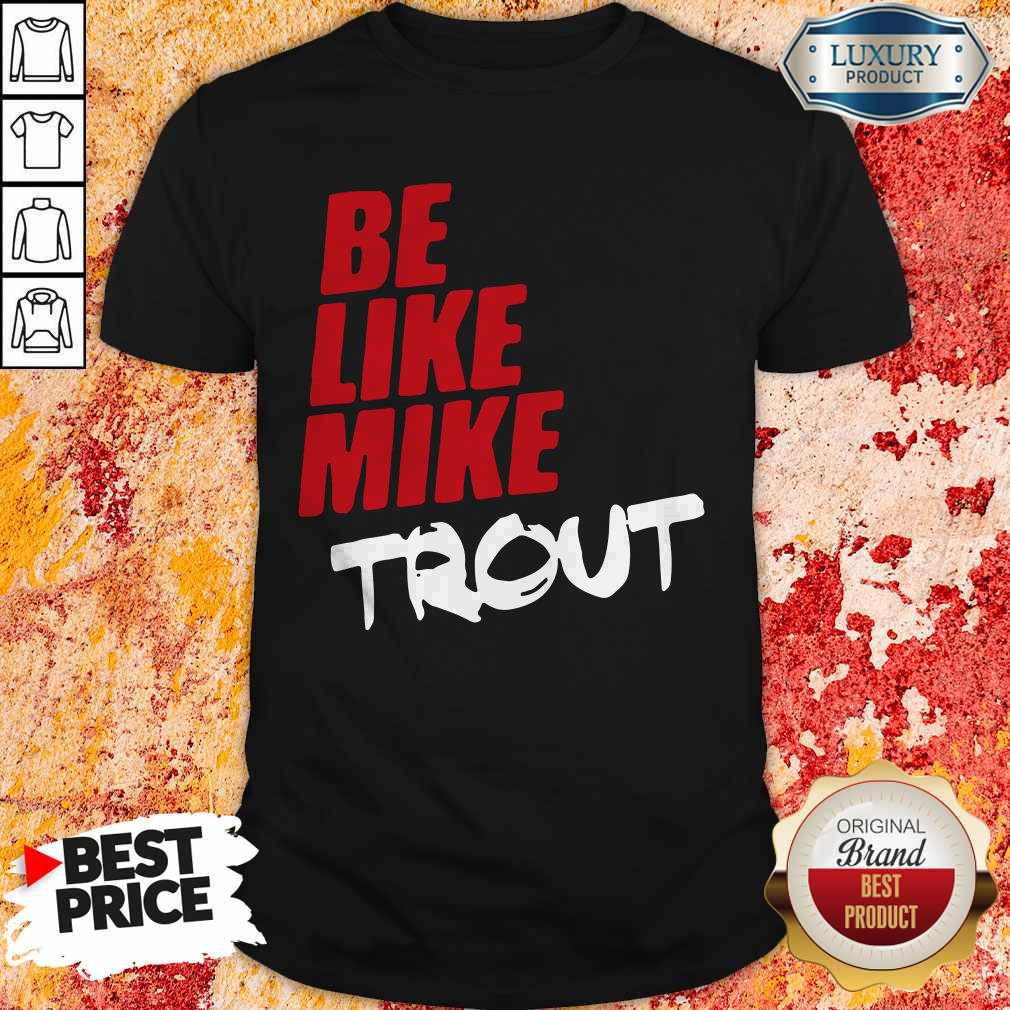 Official Be Like Mike Trout Unisex Shirt