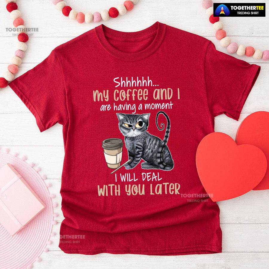 Shhhhhh My Coffee And I Are Having A Moment I Will Deal With You Later T-Shirt - Image 9