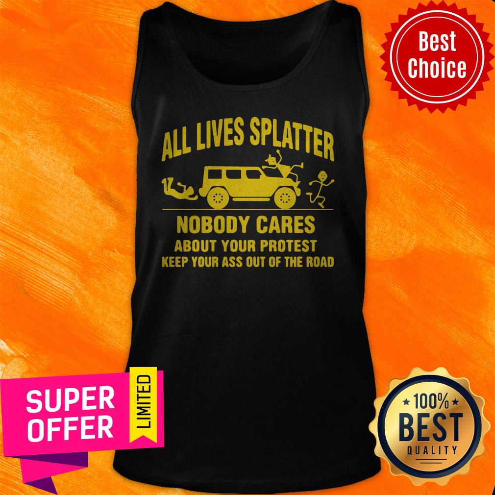 All Lives Splatter Nobody Cares About Your Protest Keep Your Ass Out Of The Road Vintage Shirt - Image 5