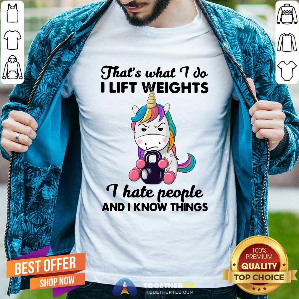 Good Unicorn Thats What I Do I Lift Weights I Hate People And I Know Things Shirt