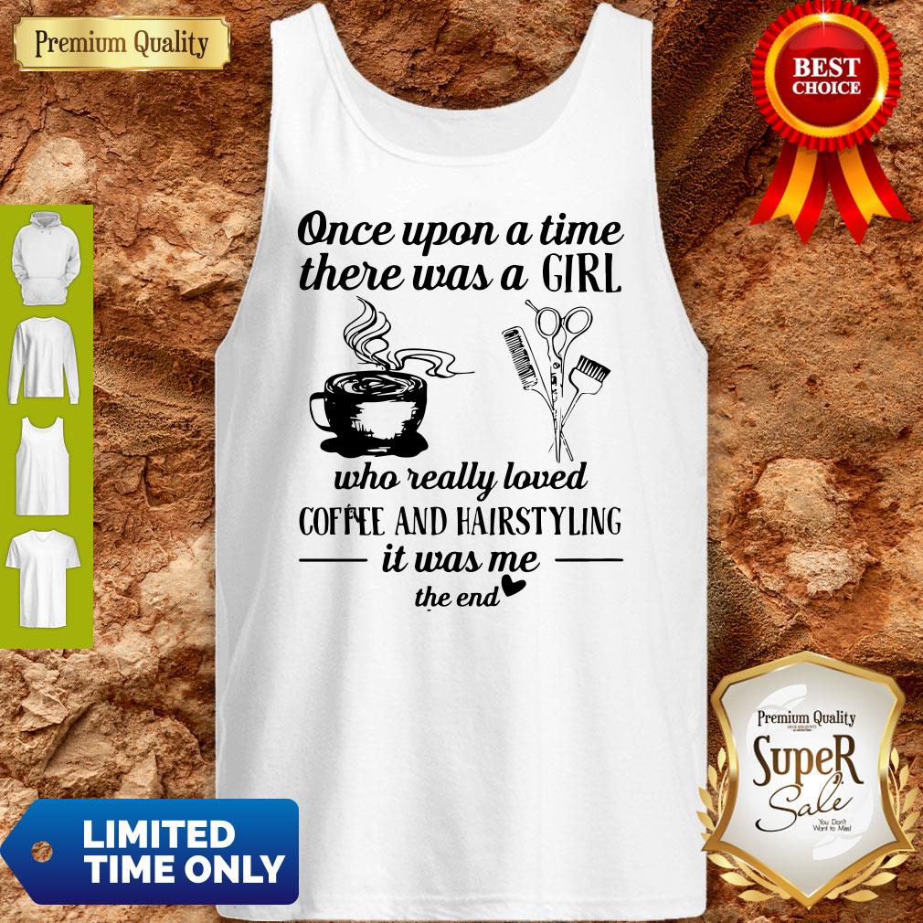 Top Once Upon A Time There Was A Girl Who Really Loved Coffee And Hairstyling It Was Me Shirt - Image 3