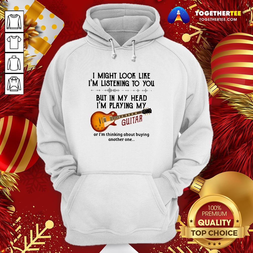 Top I Might Look Like I’m Listening To You But In My Head I’m Playing My Guitar Funny Shirt - Image 5