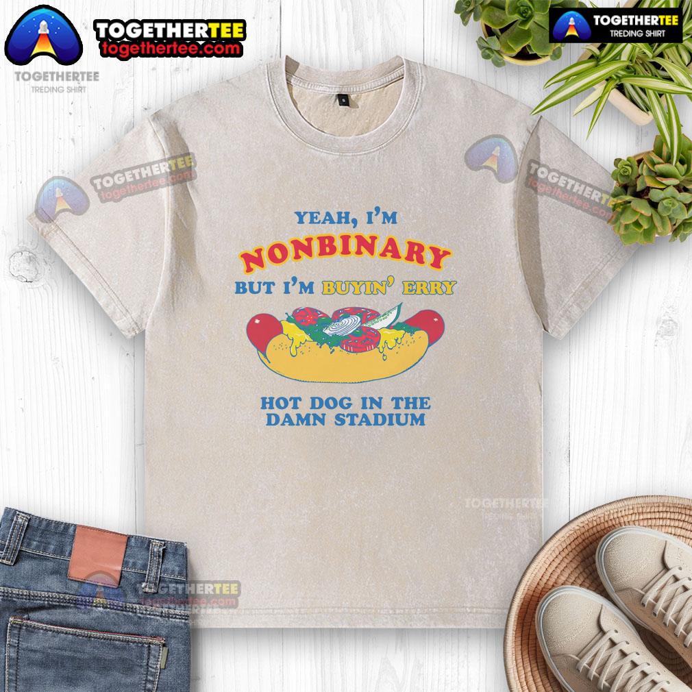 Awesome Yeah I'm Nonbinary But I'm Buyin' Erry Hot Dog In The Stadium T-Shirt - Image 6