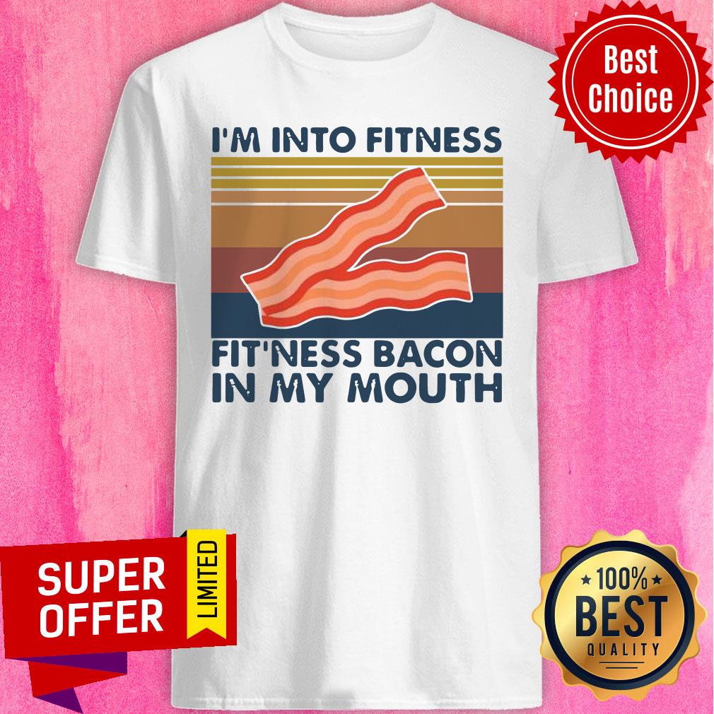 Funny I’m Into Fitness Fit’ness Bacon In My Mouth Vintage Shirt