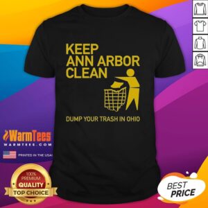 Hot Keep Ann Arbor Clean Dump You Trash In Ohio T-Shirt