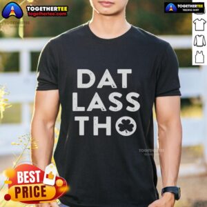 Hot Dat Lass Tho St Patrick's Day Shamrock T-Shirt