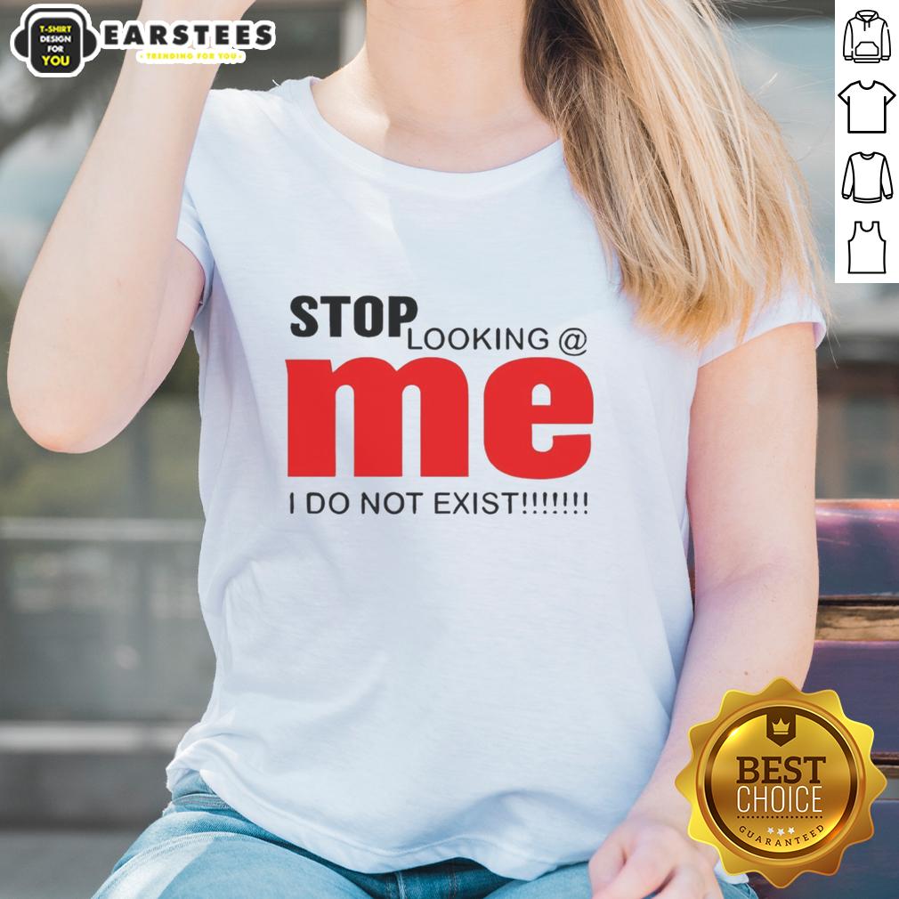 Awesome Stop Looking Me I Do Not Exist T-Shirt - Image 3