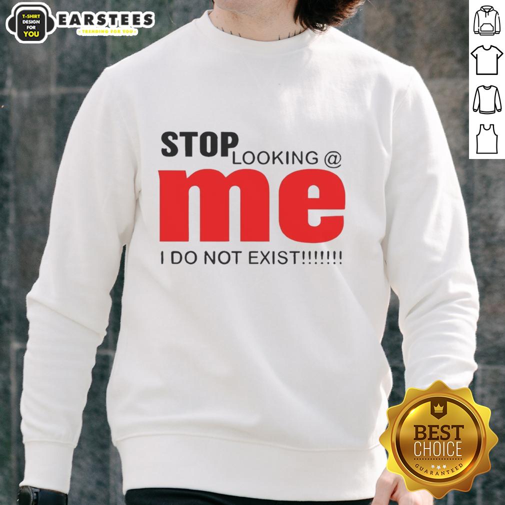 Awesome Stop Looking Me I Do Not Exist T-Shirt - Image 5