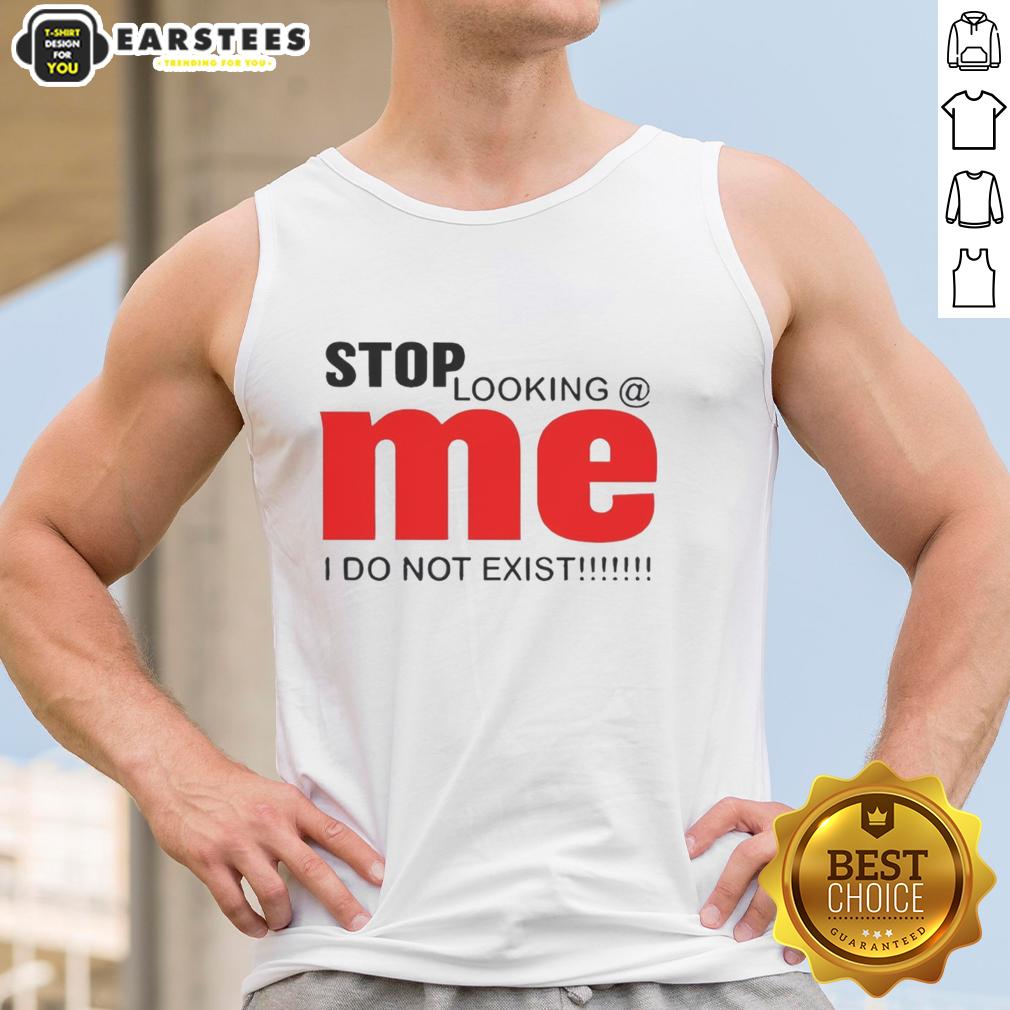 Awesome Stop Looking Me I Do Not Exist T-Shirt - Image 4