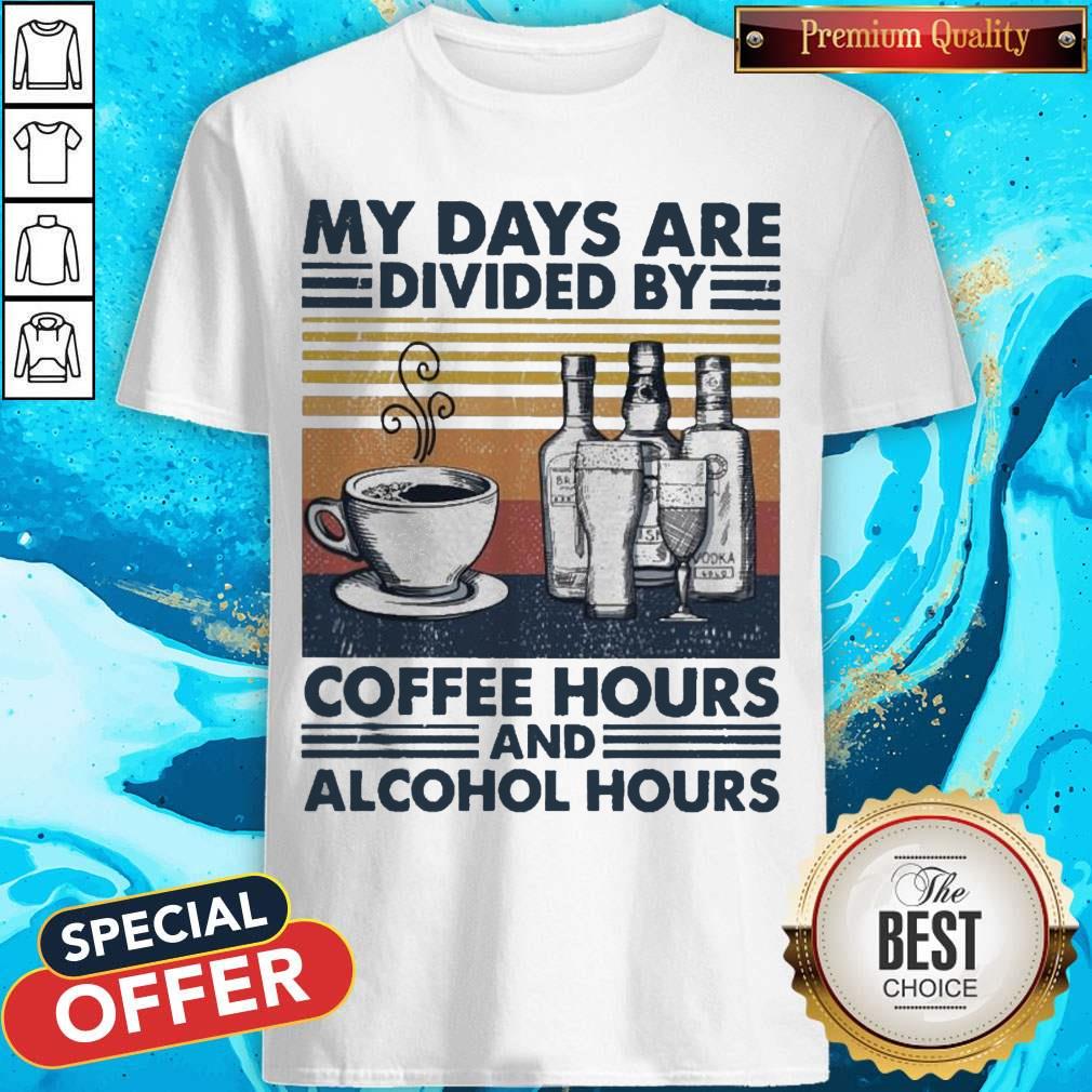 My Days Are Divided By Coffee Hours And Alcohol Hours Shirt