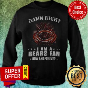 Alternative view of Funny Damn Right I Am A Bears Fan Now And Forever Shirt