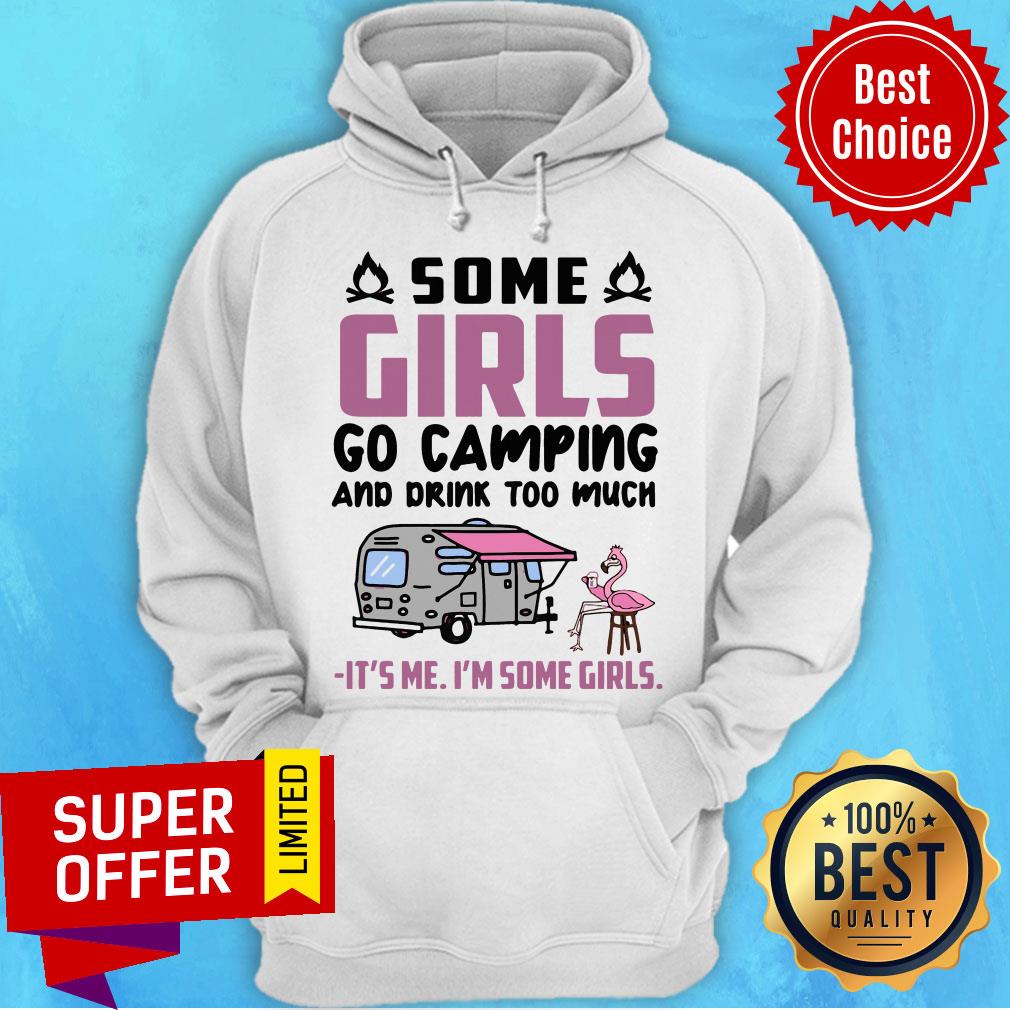 Flamingo Some Girls Go Camping And Drink Too Much It's Me I'm Some Girls Shirt - Image 3