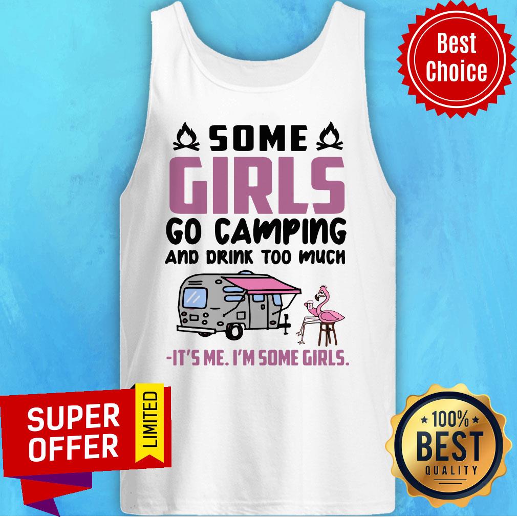 Flamingo Some Girls Go Camping And Drink Too Much It's Me I'm Some Girls Shirt - Image 5