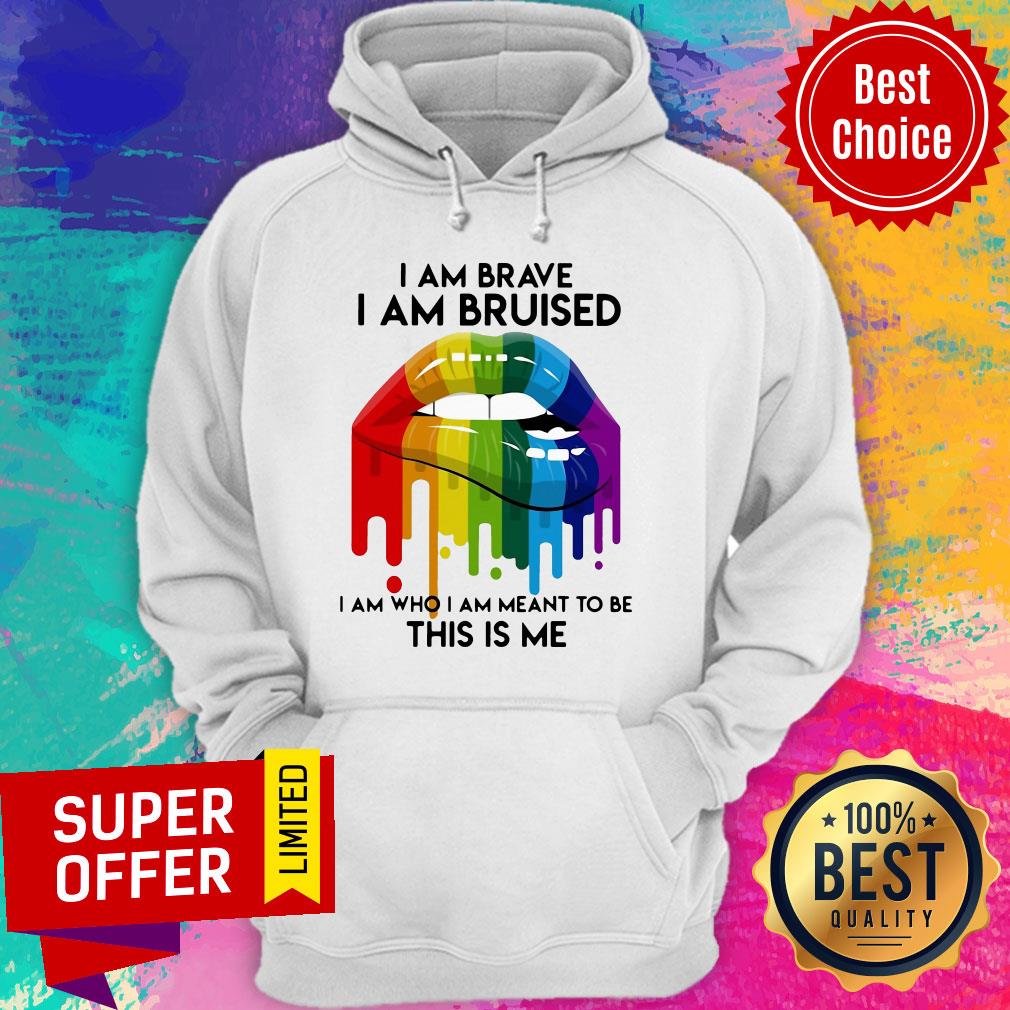 Nice LGBT Lip I Am Brave I Am Bruised I Am Who I Am Meant To Be This Is Me Shirt - Image 3