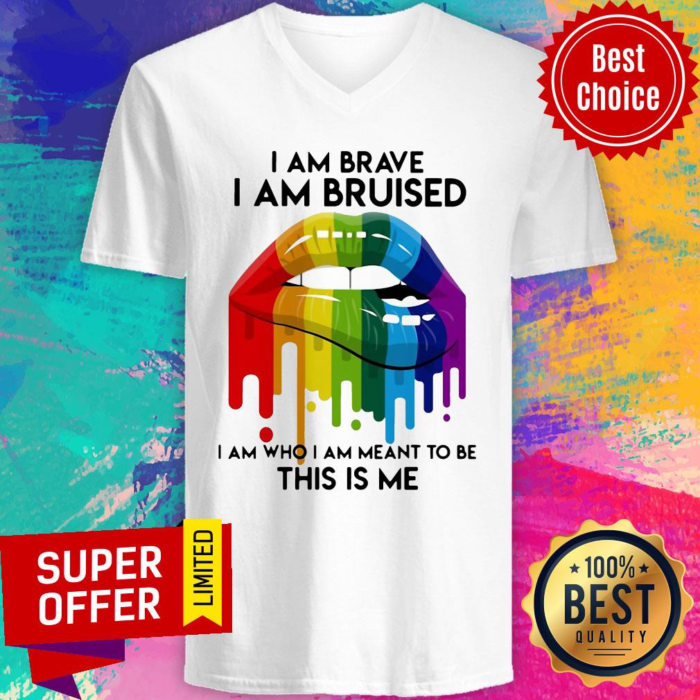 Nice LGBT Lip I Am Brave I Am Bruised I Am Who I Am Meant To Be This Is Me Shirt - Image 4