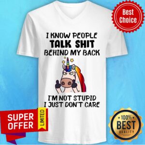 Alternative view of Unicorns I Know People Talk Shit Behind My Back I'm Not Stupid Shirt