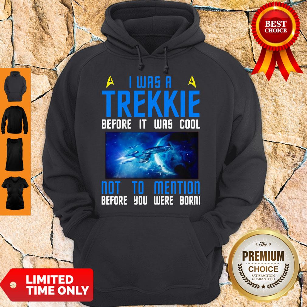 Nice I Was A Trekkie Before It Was Cool Not To Mention Before You Were Born Shirt - Image 3