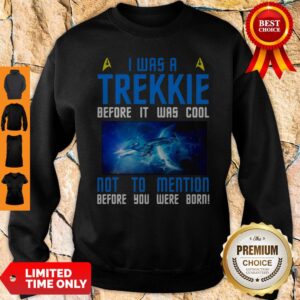 Alternative view of Nice I Was A Trekkie Before It Was Cool Not To Mention Before You Were Born Shirt