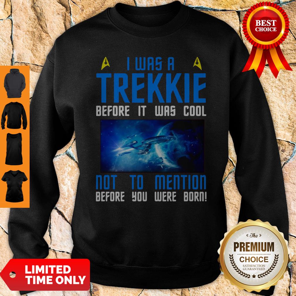 Nice I Was A Trekkie Before It Was Cool Not To Mention Before You Were Born Shirt - Image 2