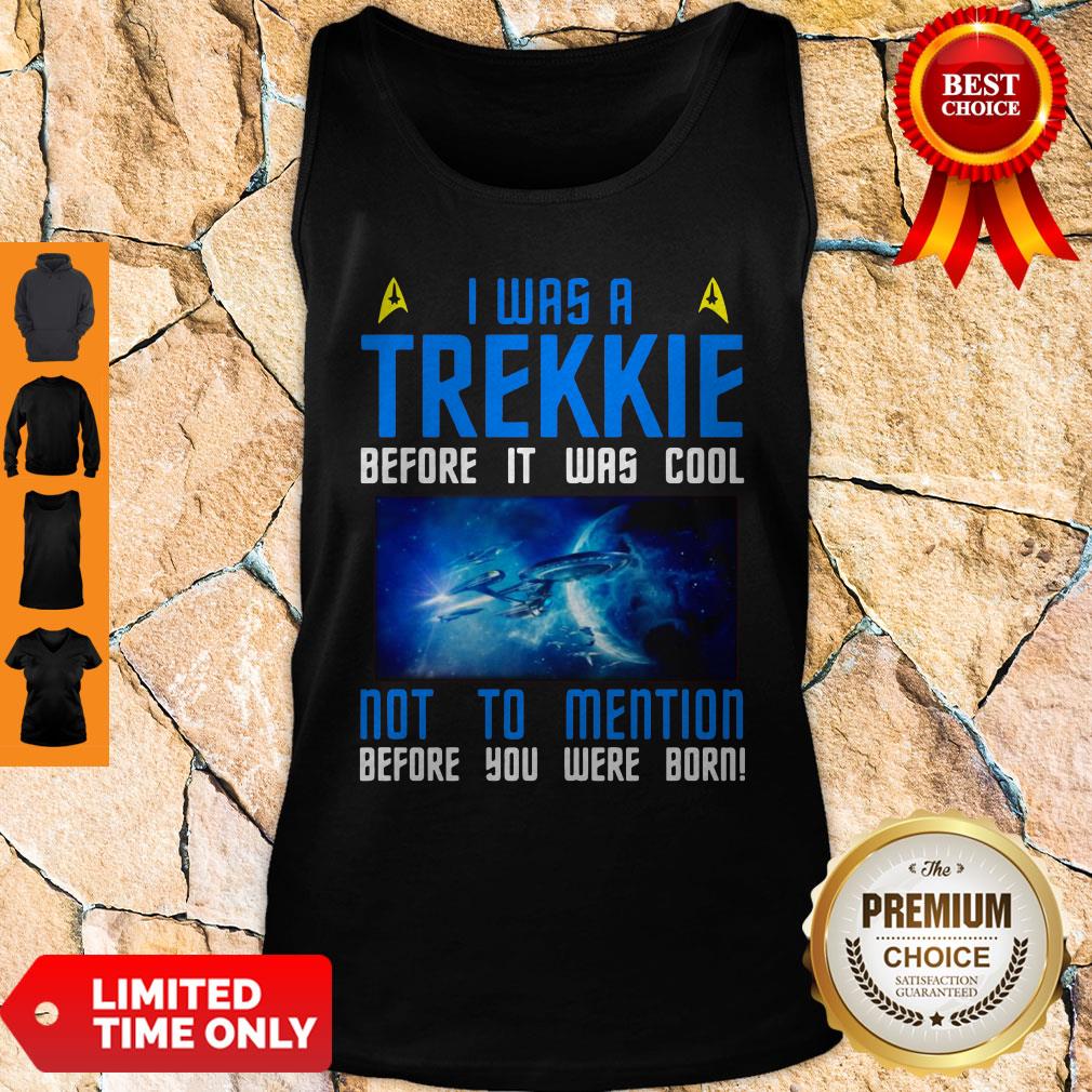 Nice I Was A Trekkie Before It Was Cool Not To Mention Before You Were Born Shirt - Image 5