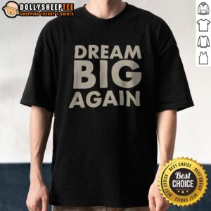 Top Dream Big Again Shirt